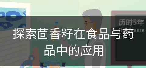 探索茴香籽在食品与药品中的应用